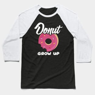 Cute & Funny Donut Grow Up Pun Do Not Grow Up Joke Baseball T-Shirt